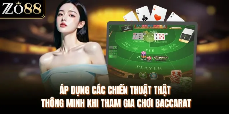  Áp dụng các chiến thuật thật thông minh khi tham gia chơi baccarat