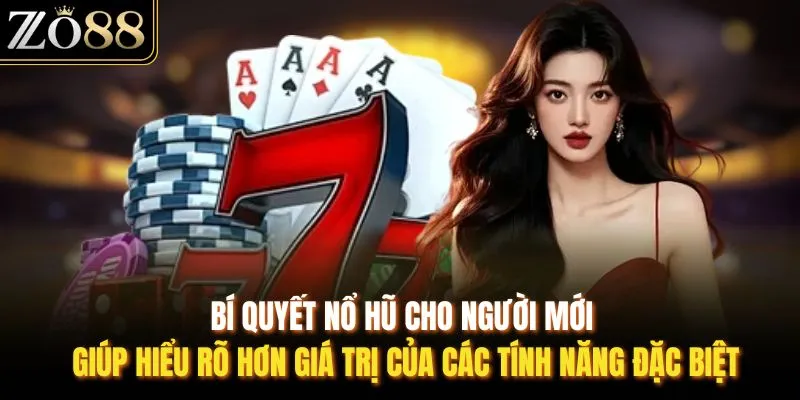 Bí quyết nổ hũ cho người mới giúp hiểu rõ hơn giá trị của các tính năng đặc biệt