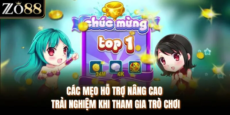 Các mẹo hỗ trợ nâng cao trải nghiệm khi tham gia trò chơi