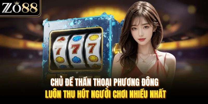 Chủ đề thần thoại phương Đông luôn thu hút người chơi nhiều nhất