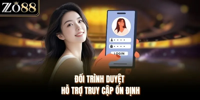 Đổi trình duyệt hỗ trợ truy cập ổn định 