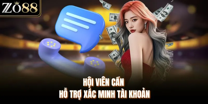 Hội viên cần hỗ trợ xác minh tài khoản