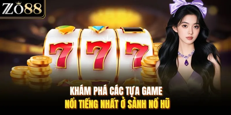 Khám phá các tựa game nổi tiếng nhất ở sảnh nổ hũ
