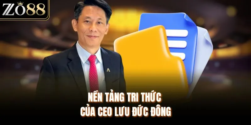 Nền tảng tri thức của CEO Lưu Đức Đông