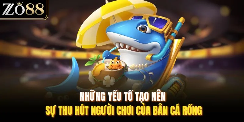 Những yếu tố tạo nên sự thu hút người chơi của bắn cá rồng