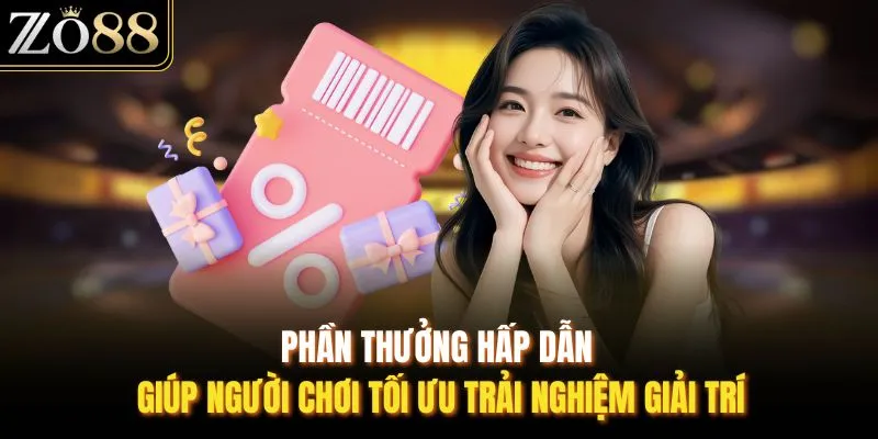 Phần thưởng hấp dẫn giúp người chơi tối ưu trải nghiệm giải trí