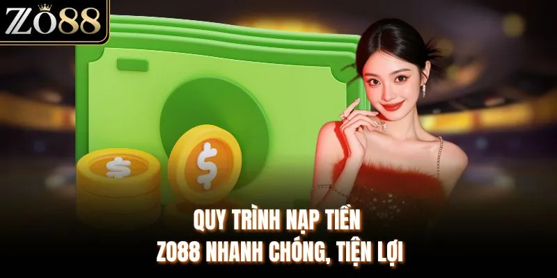 Quy trình nạp tiền ZO88 nhanh chóng, tiện lợi