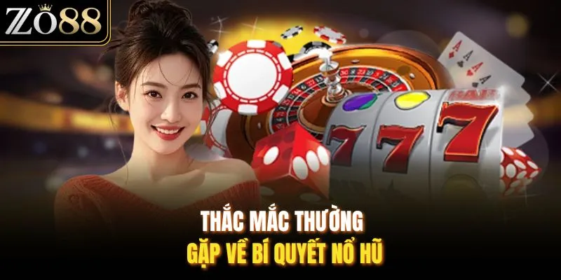 Thắc mắc thường gặp về bí quyết nổ hũ 