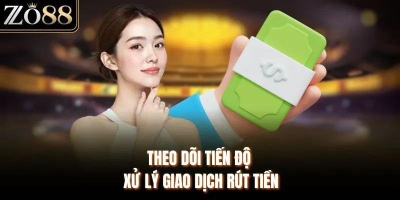 Theo dõi tiến độ xử lý giao dịch rút tiền