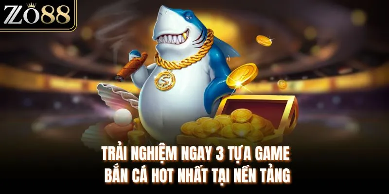 Trải nghiệm ngay 3 tựa game bắn cá hot nhất tại nền tảng