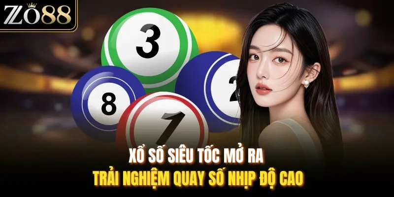 Xổ số siêu tốc mở ra trải nghiệm quay số nhịp độ cao